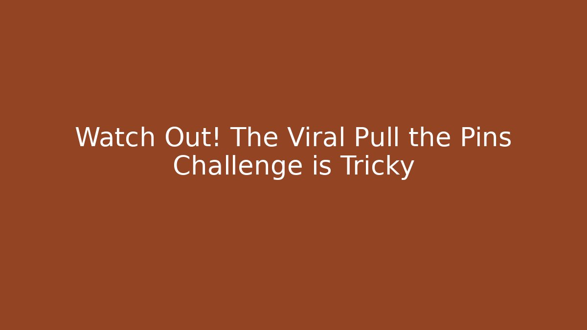 Watch Out! The Viral Pull the Pins Challenge is Tricky
