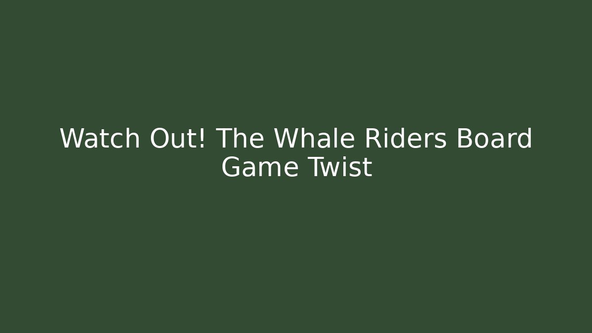 Watch Out! The Whale Riders Board Game Twist - Critter Realm