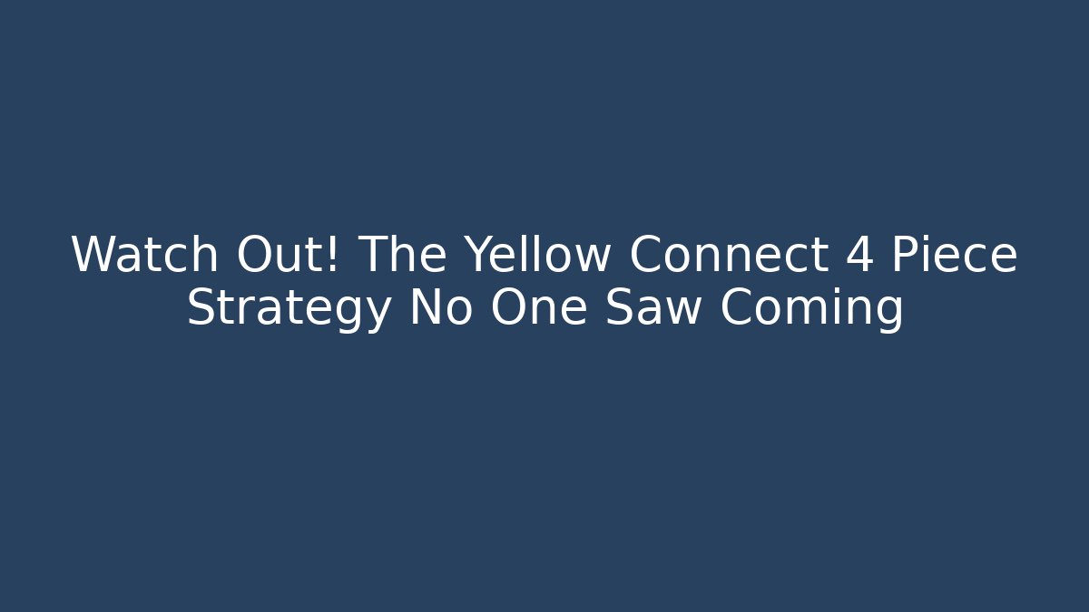 Watch Out! The Yellow Connect 4 Piece Strategy No One Saw Coming - Critter Realm