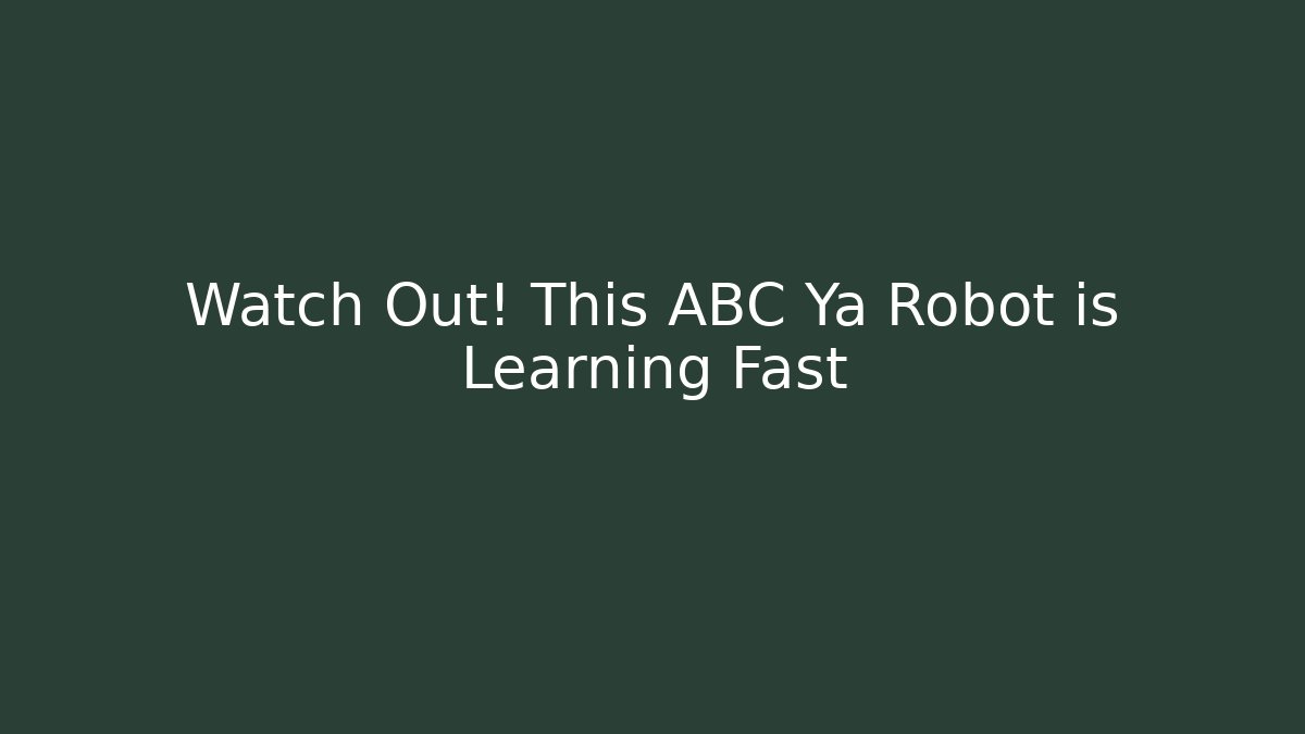 Watch Out! This ABC Ya Robot is Learning Fast - Critter Realm