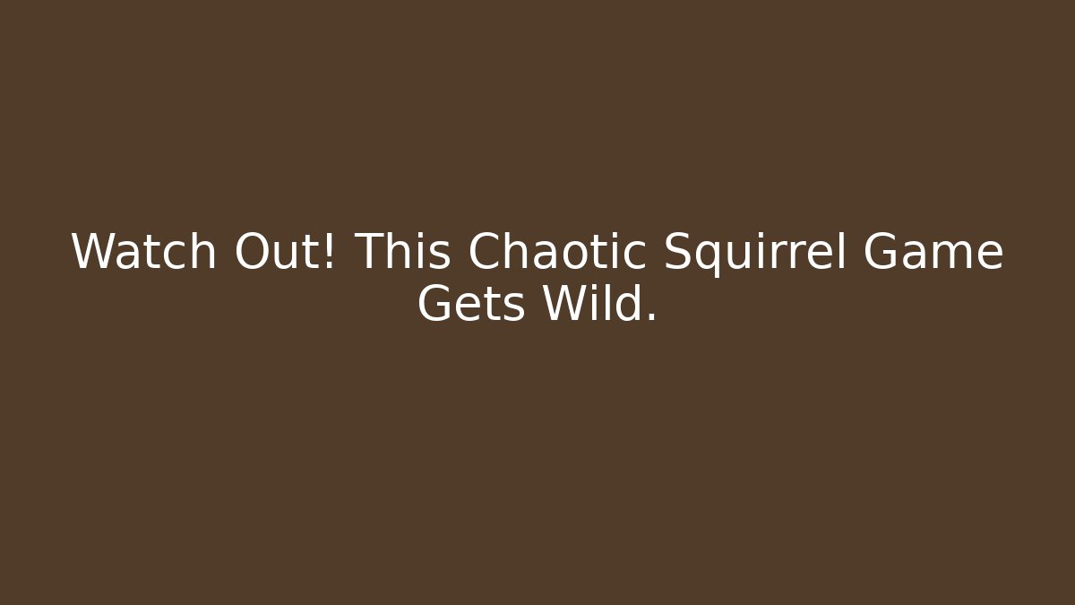 Watch Out! This Chaotic Squirrel Game Gets Wild.