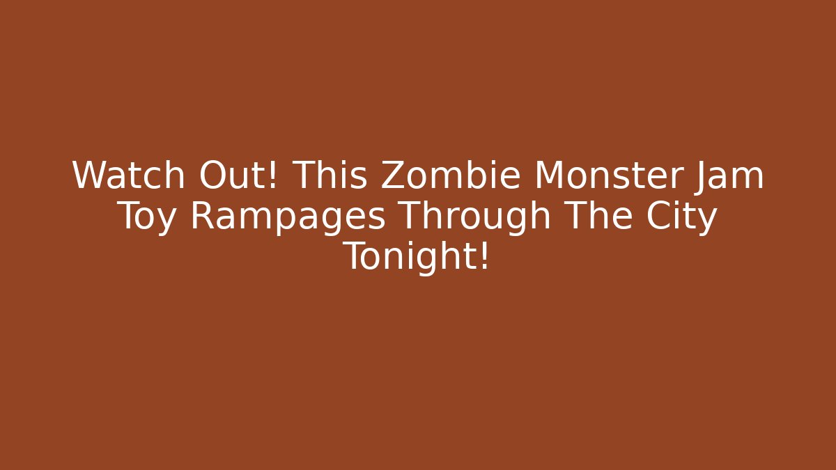 Watch Out! This Zombie Monster Jam Toy Rampages Through The City Tonight!