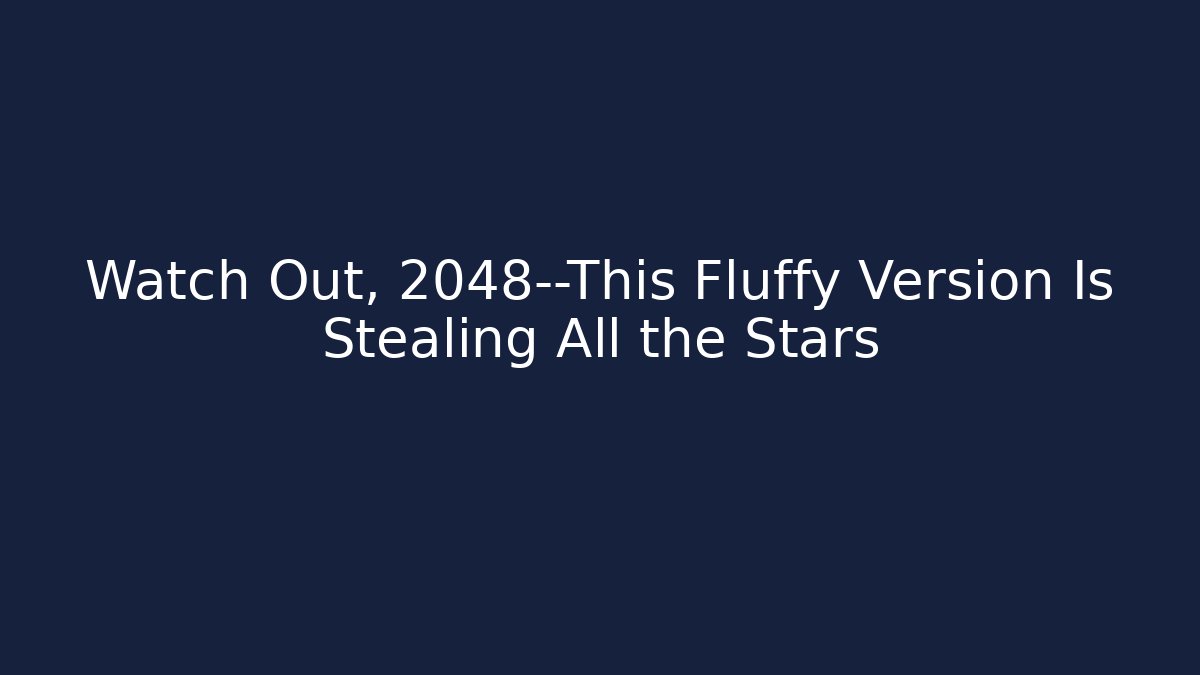 Watch Out, 2048—This Fluffy Version Is Stealing All the Stars - Critter Realm