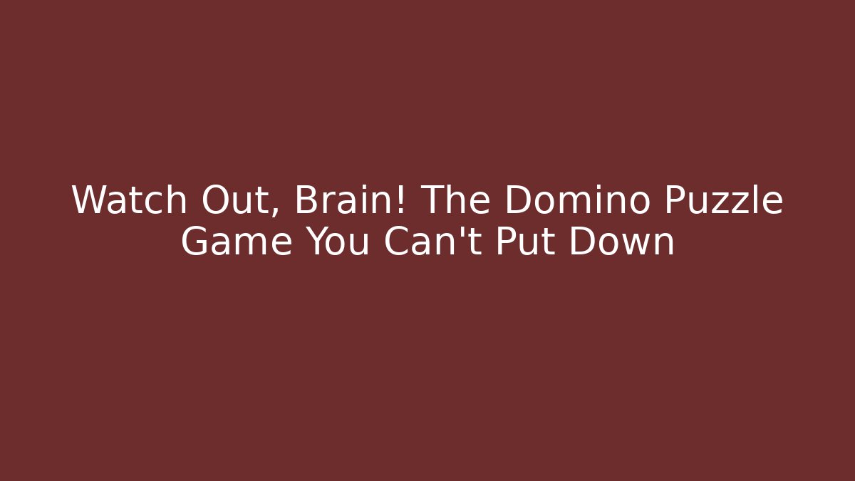 Watch Out, Brain! The Domino Puzzle Game You Can't Put Down