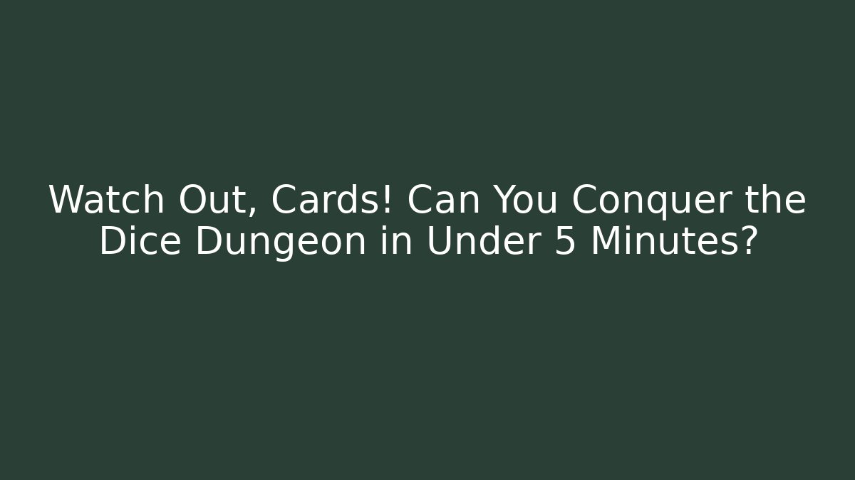 Watch Out, Cards! Can You Conquer the Dice Dungeon in Under 5 Minutes?