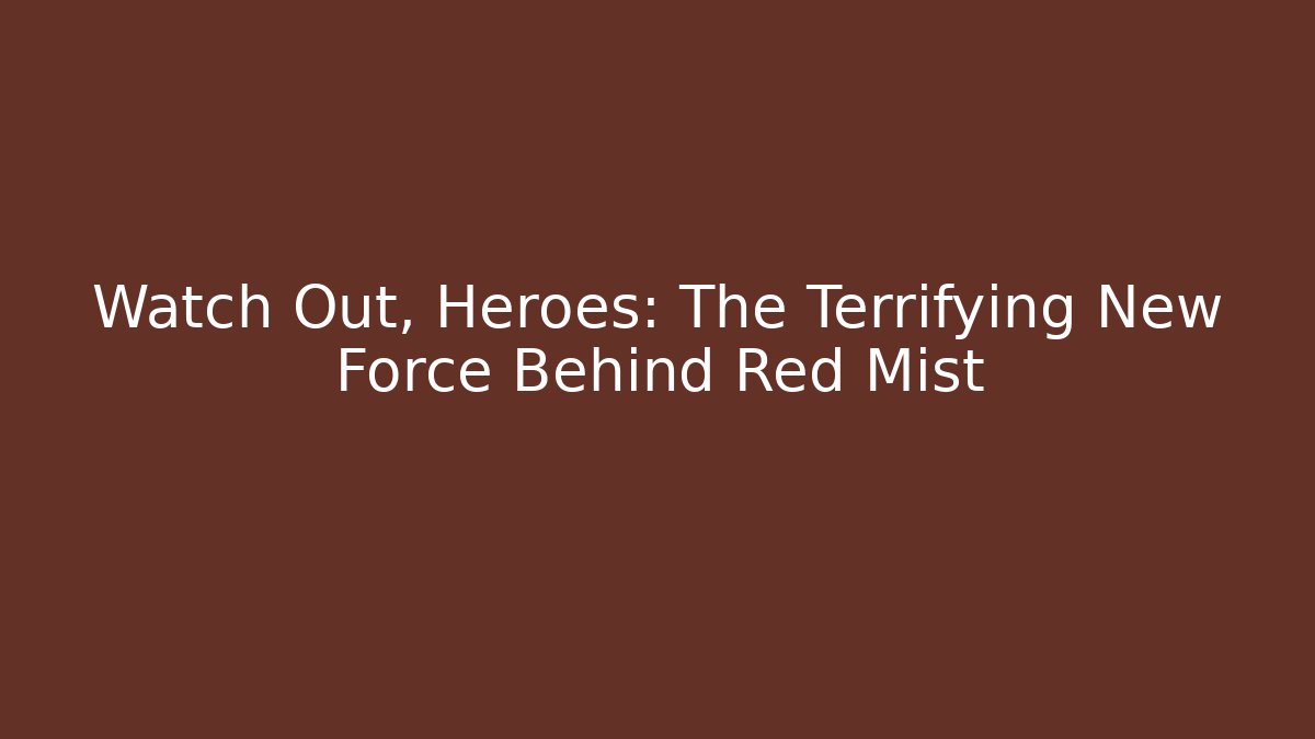 Watch Out, Heroes: The Terrifying New Force Behind Red Mist - Critter Realm