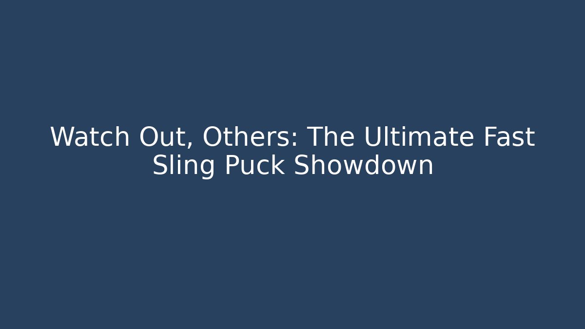 Watch Out, Others: The Ultimate Fast Sling Puck Showdown