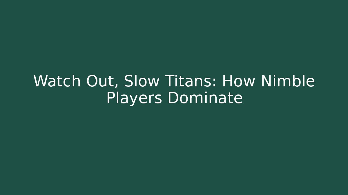 Watch Out, Slow Titans: How Nimble Players Dominate