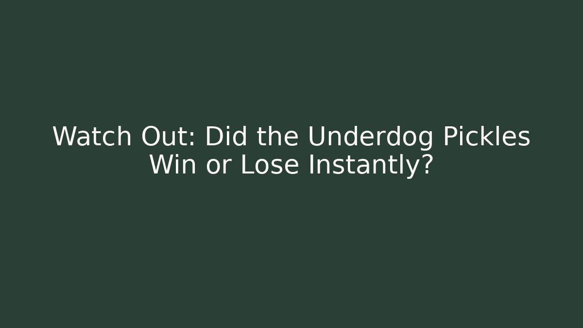 Watch Out: Did the Underdog Pickles Win or Lose Instantly? - Critter Realm