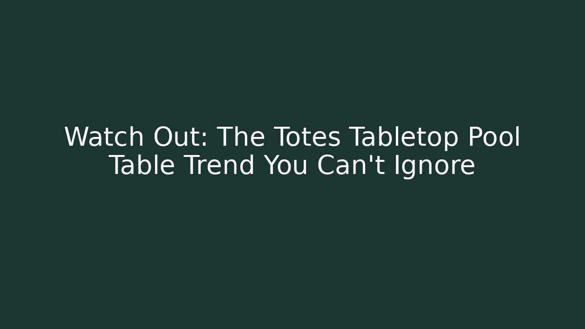 Watch Out: The Totes Tabletop Pool Table Trend You Can't Ignore