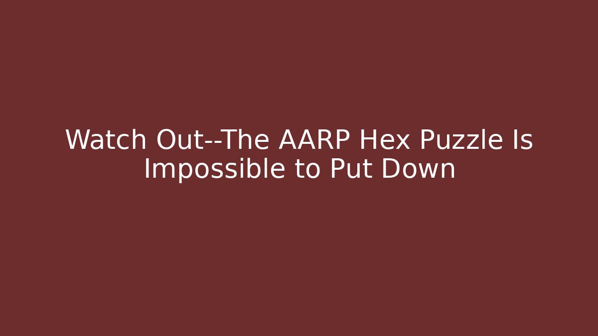 Watch Out—The AARP Hex Puzzle Is Impossible to Put Down