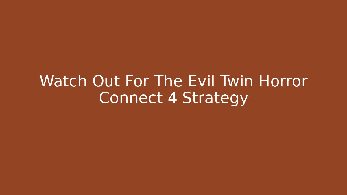 Watch Out For The Evil Twin Horror Connect 4 Strategy