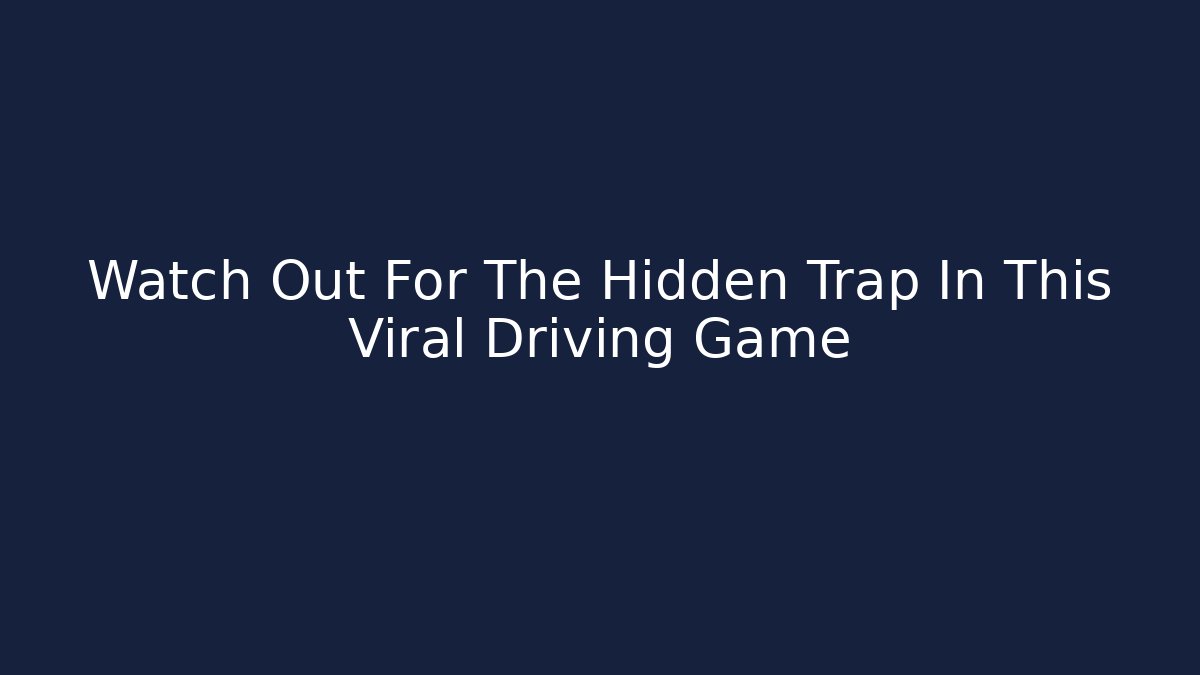 Watch Out For The Hidden Trap In This Viral Driving Game