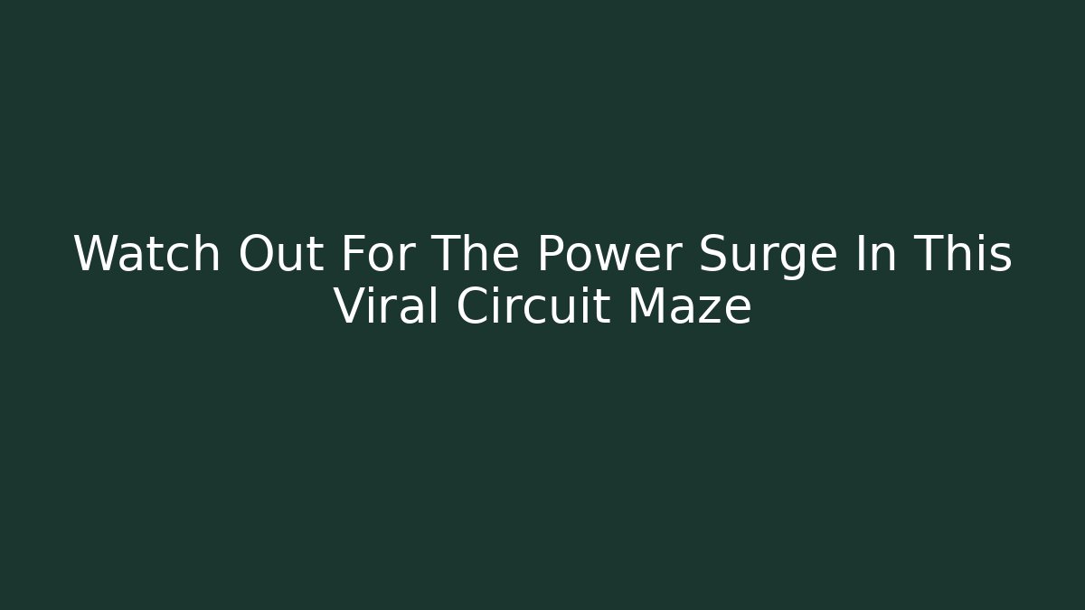 Watch Out For The Power Surge In This Viral Circuit Maze