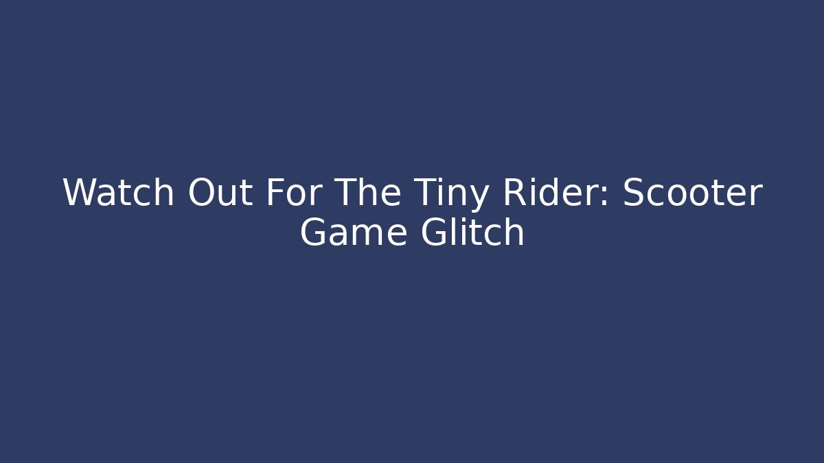 Watch Out For The Tiny Rider: Scooter Game Glitch