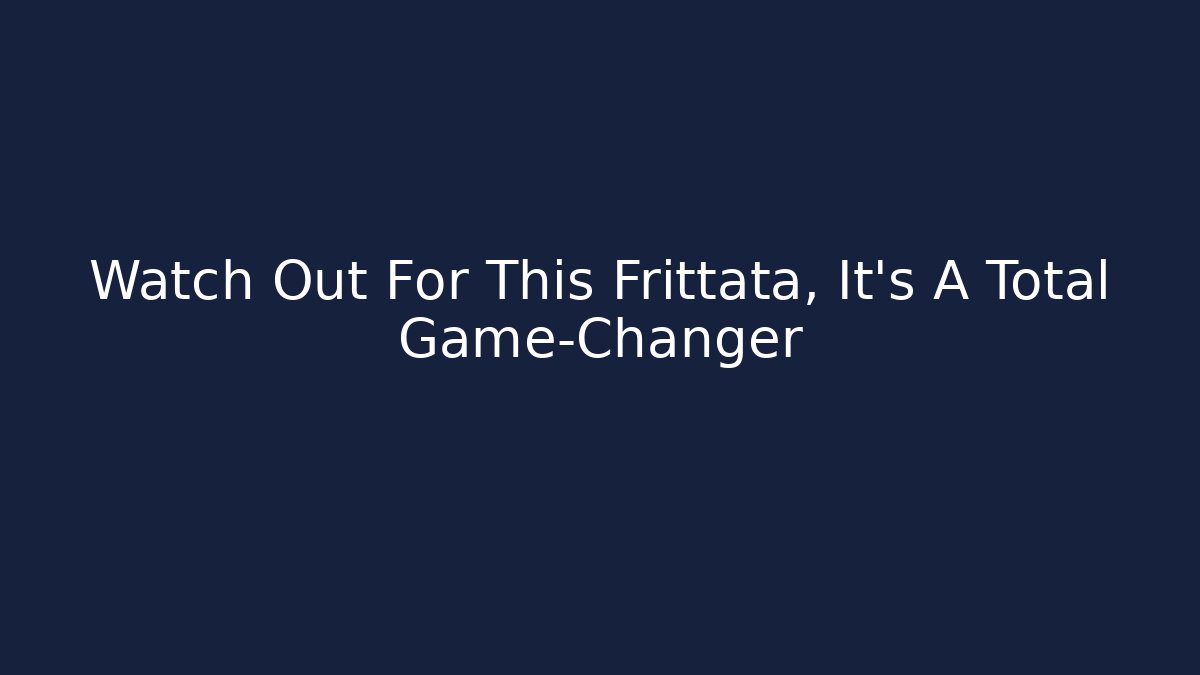 Watch Out For This Frittata, It's A Total Game-Changer