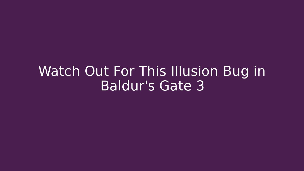 Watch Out For This Illusion Bug in Baldur's Gate 3
