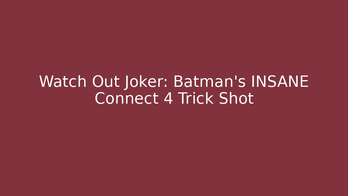 Watch Out Joker: Batman's INSANE Connect 4 Trick Shot