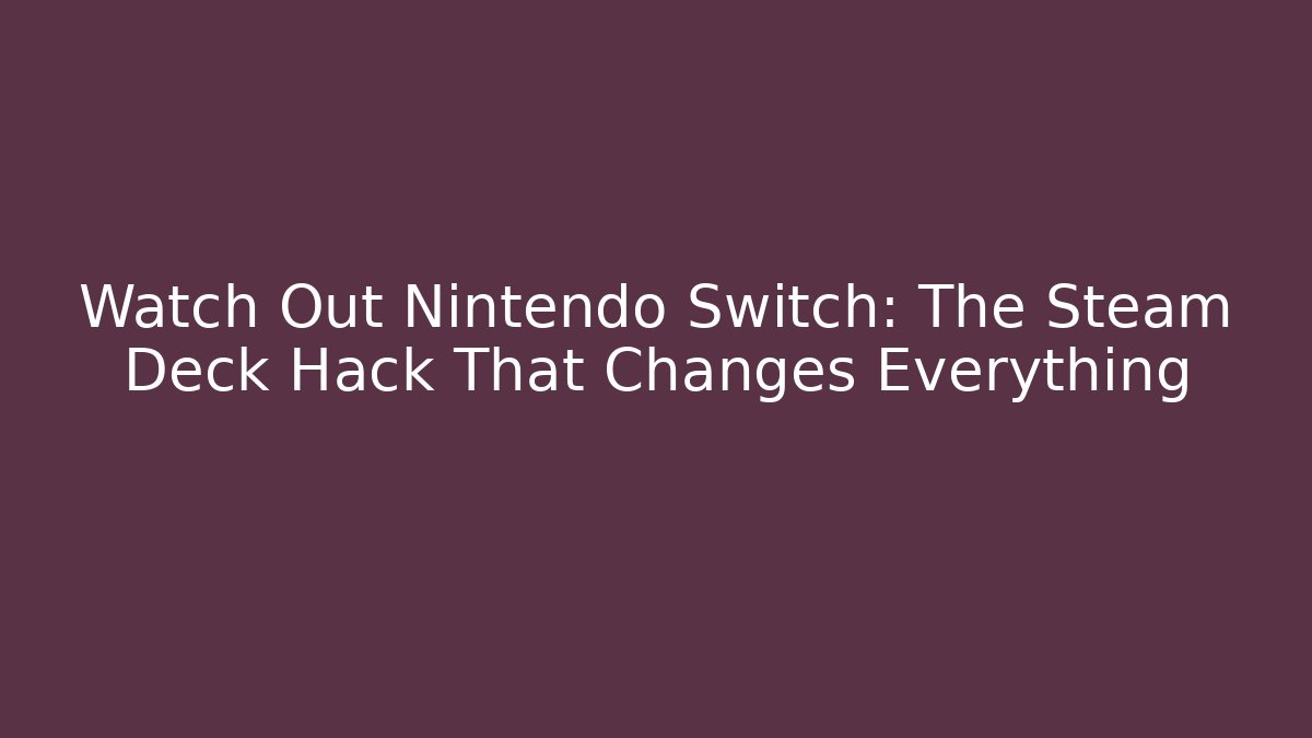 Watch Out Nintendo Switch: The Steam Deck Hack That Changes Everything