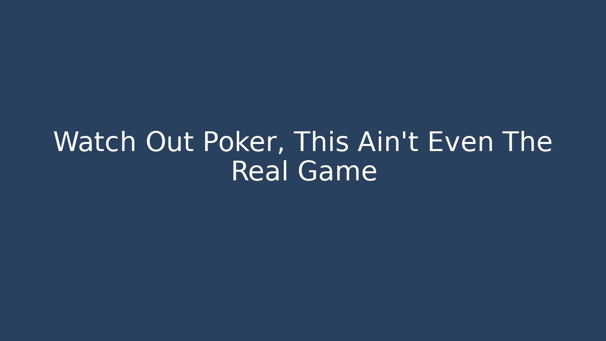 Watch Out Poker, This Ain't Even The Real Game