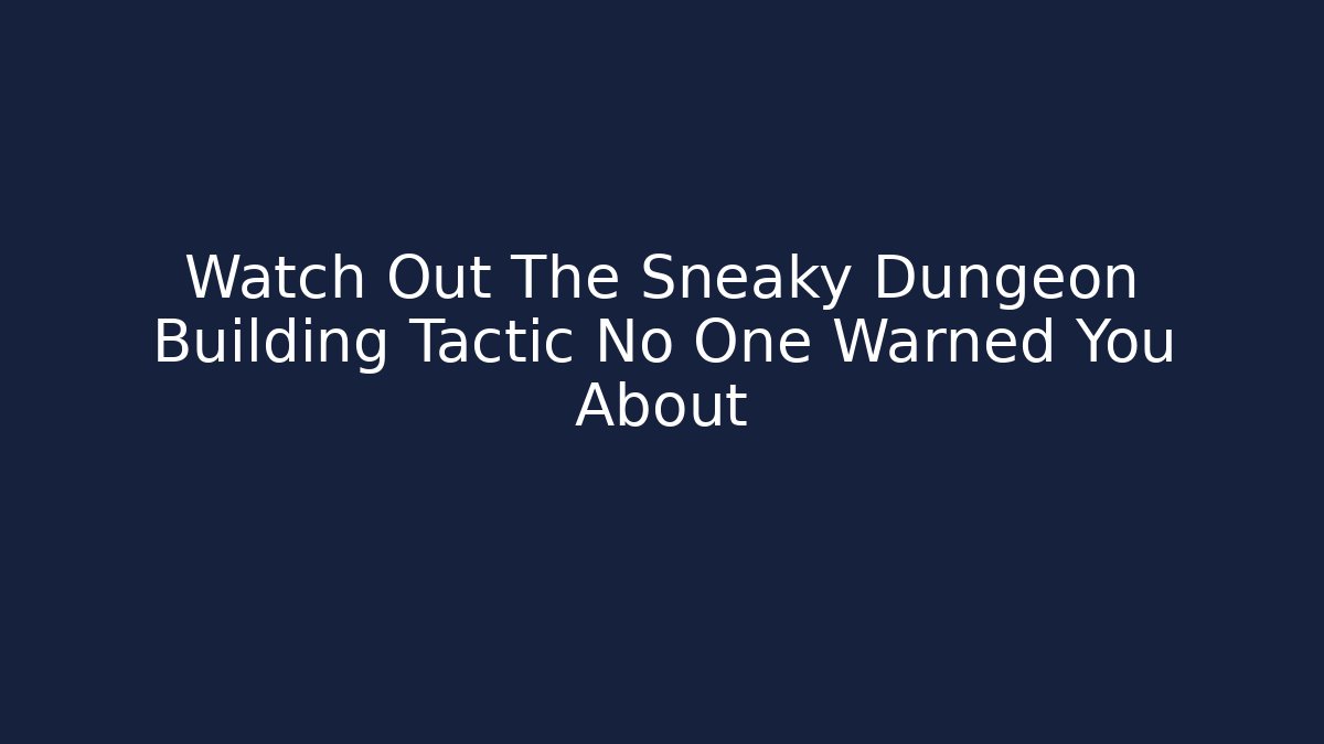 Watch Out The Sneaky Dungeon Building Tactic No One Warned You About