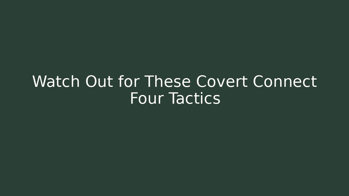 Watch Out for These Covert Connect Four Tactics