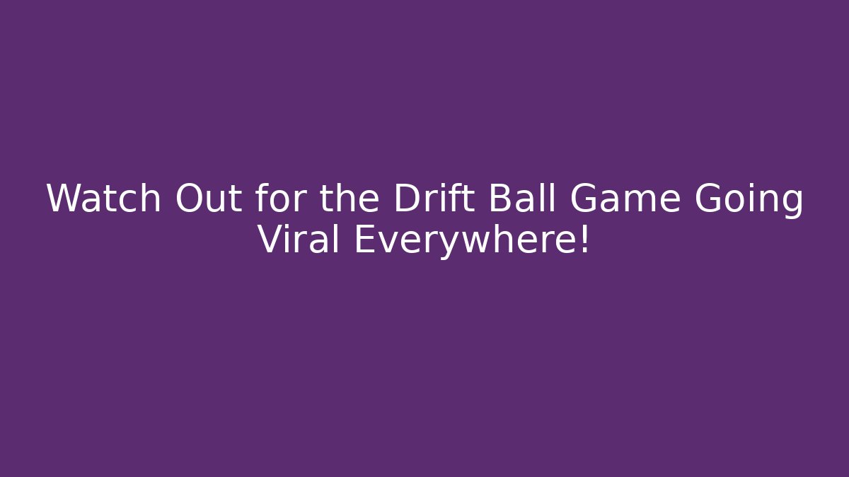 Watch Out for the Drift Ball Game Going Viral Everywhere!