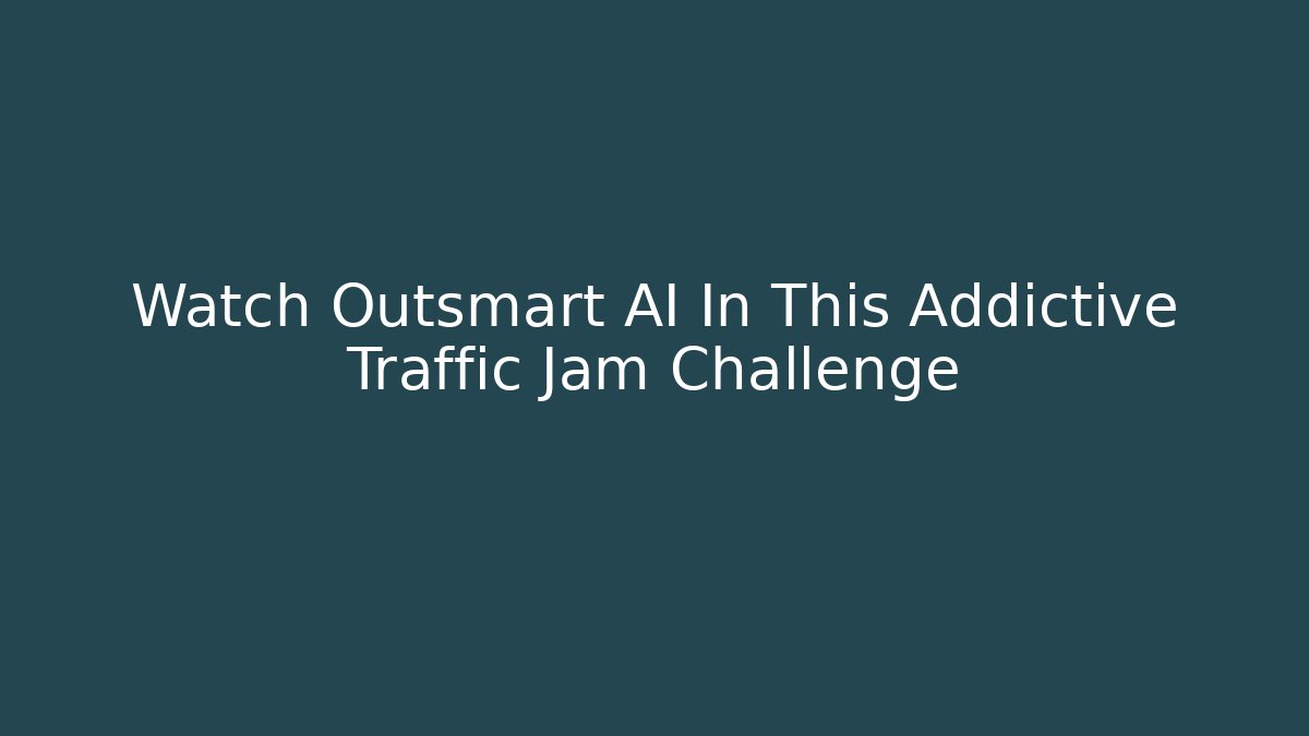 Watch Outsmart AI In This Addictive Traffic Jam Challenge
