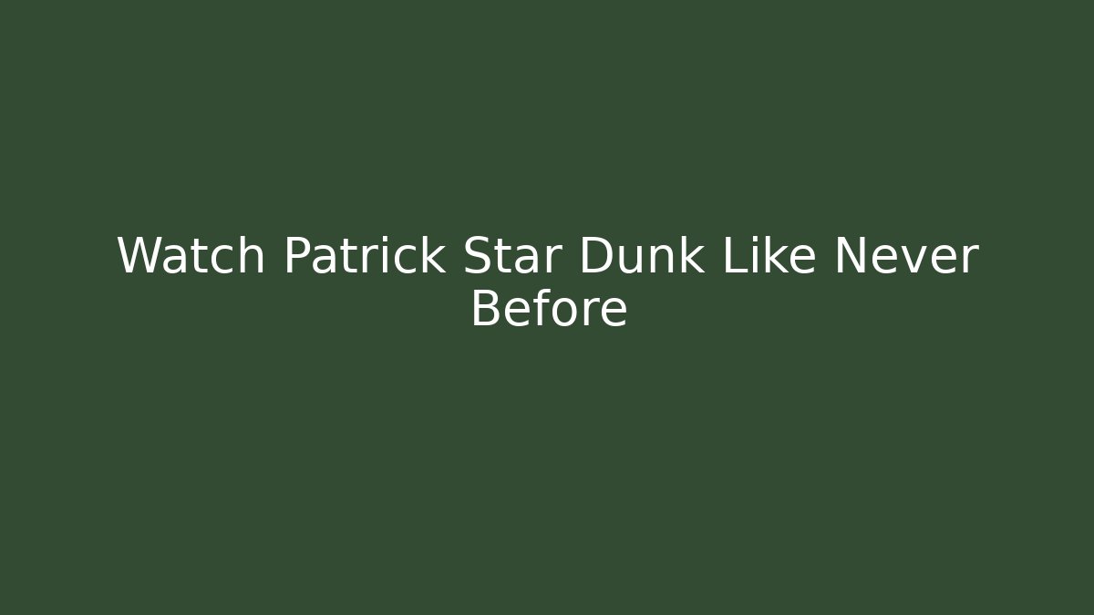 Watch Patrick Star Dunk Like Never Before
