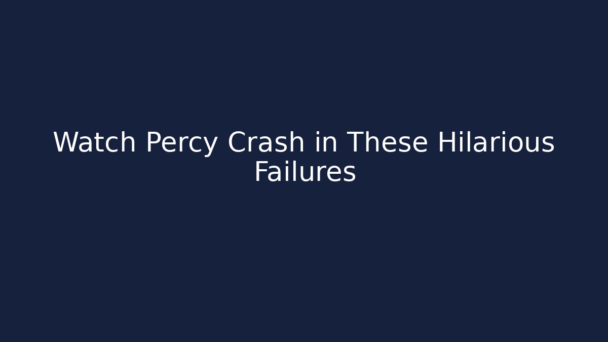 Watch Percy Crash in These Hilarious Failures