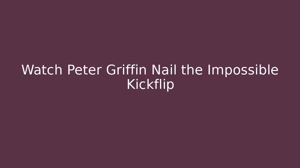 Watch Peter Griffin Nail the Impossible Kickflip