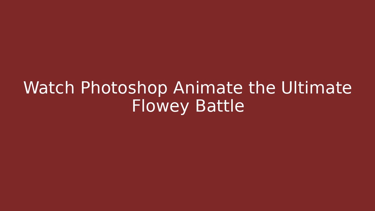 Watch Photoshop Animate the Ultimate Flowey Battle