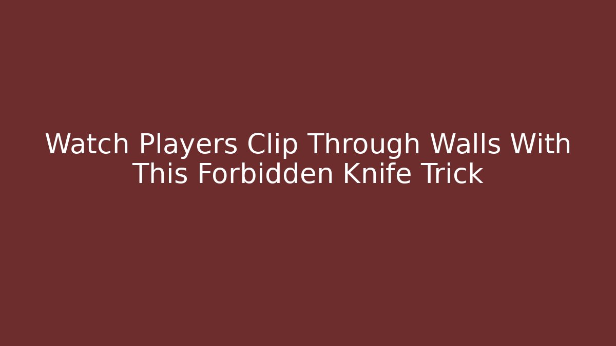 Watch Players Clip Through Walls With This Forbidden Knife Trick - Critter Realm