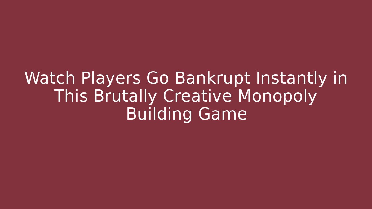 Watch Players Go Bankrupt Instantly in This Brutally Creative Monopoly Building Game