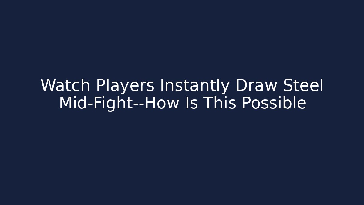 Watch Players Instantly Draw Steel Mid-Fight—How Is This Possible