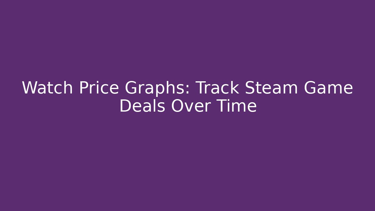 Watch Price Graphs: Track Steam Game Deals Over Time