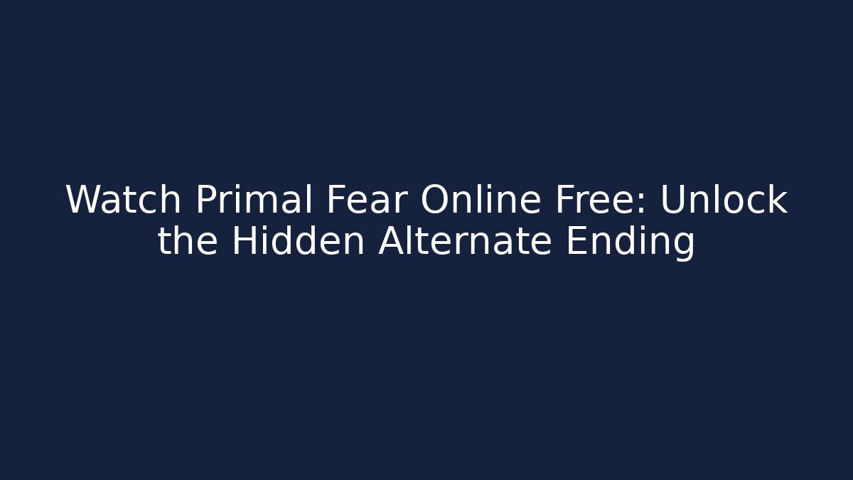 Watch Primal Fear Online Free: Unlock the Hidden Alternate Ending
