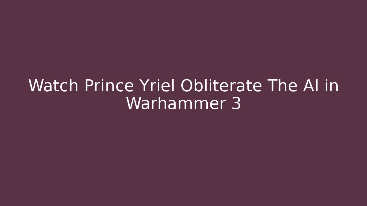 Watch Prince Yriel Obliterate The AI in Warhammer 3