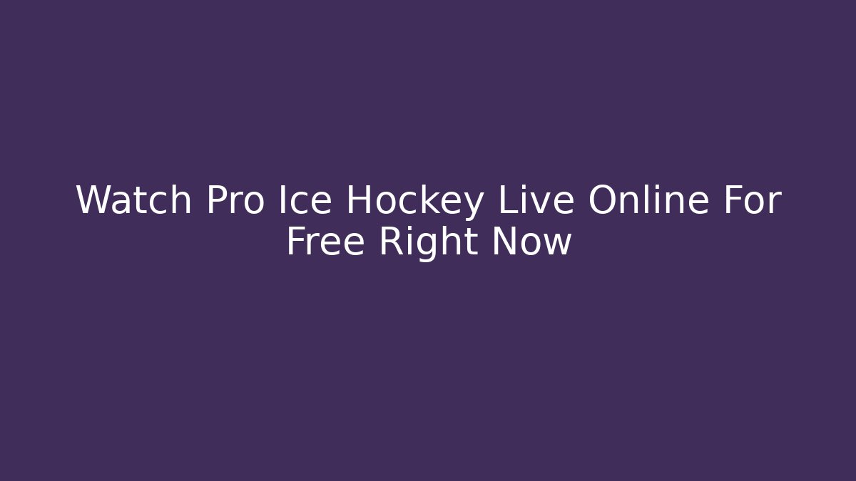 Watch Pro Ice Hockey Live Online For Free Right Now
