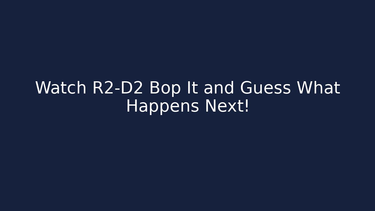 Watch R2-D2 Bop It and Guess What Happens Next!