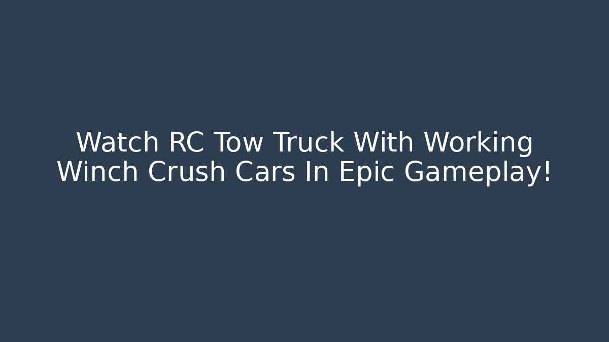 Watch RC Tow Truck With Working Winch Crush Cars In Epic Gameplay!