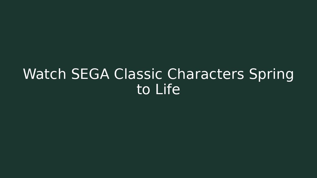 Watch SEGA Classic Characters Spring to Life