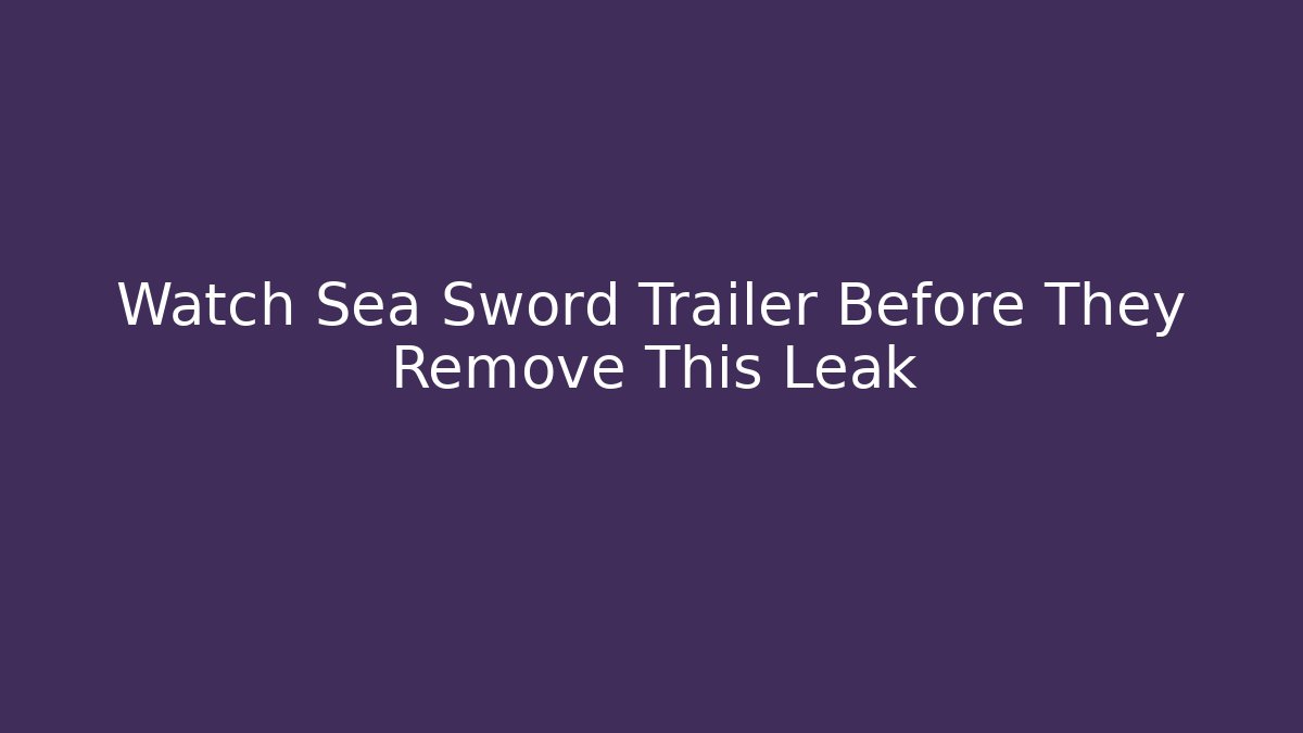 Watch Sea Sword Trailer Before They Remove This Leak
