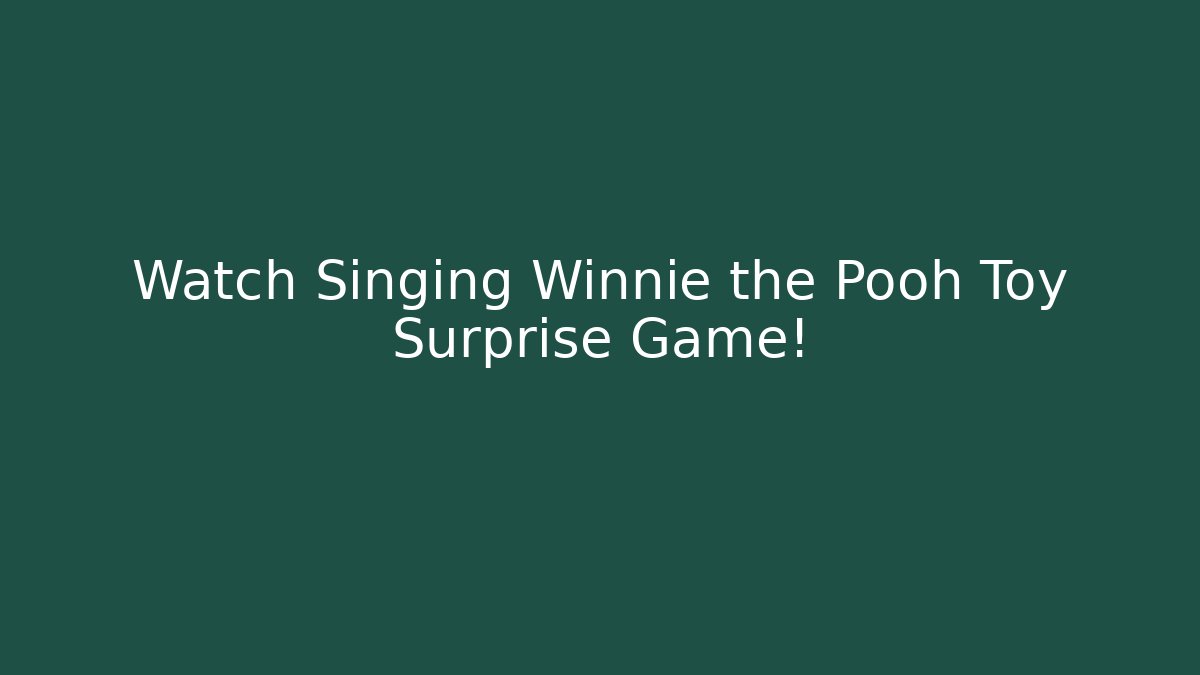 Watch Singing Winnie the Pooh Toy Surprise Game!