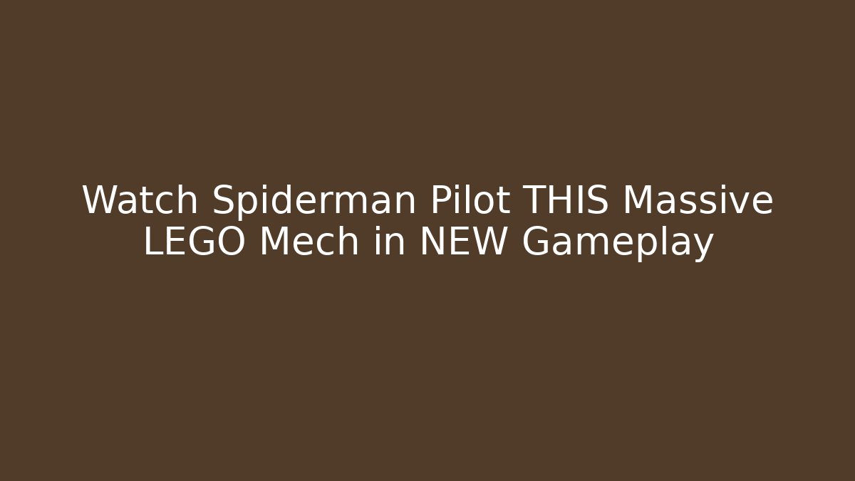Watch Spiderman Pilot THIS Massive LEGO Mech in NEW Gameplay