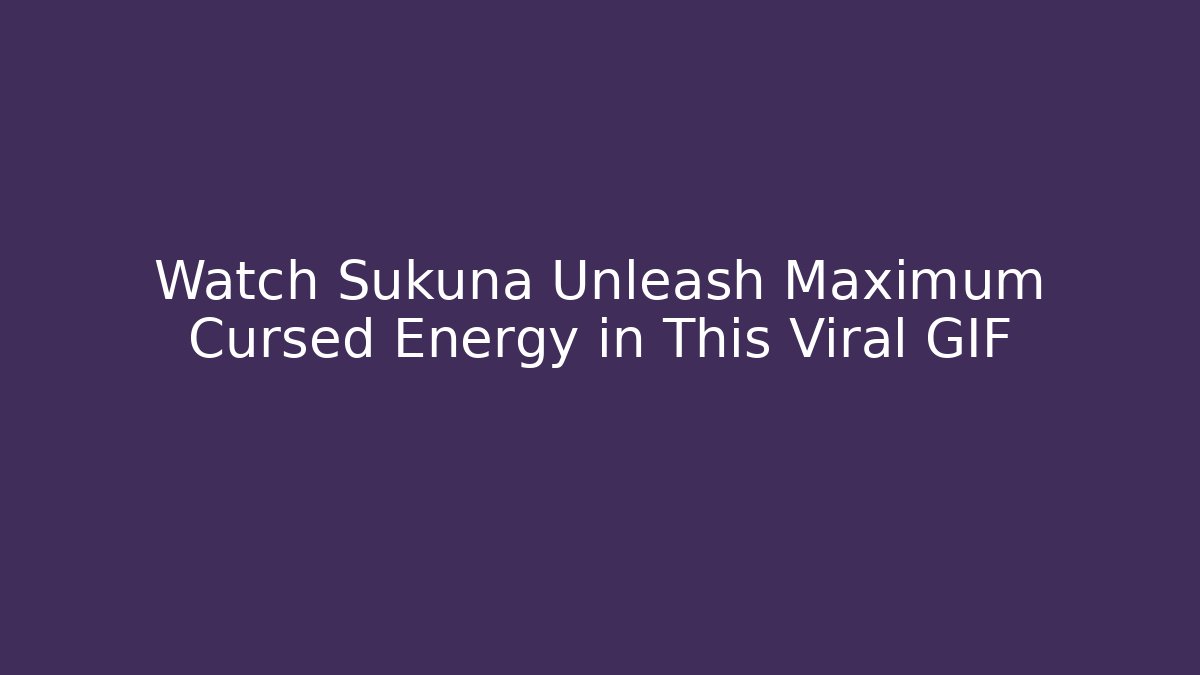Watch Sukuna Unleash Maximum Cursed Energy in This Viral GIF - Critter Realm