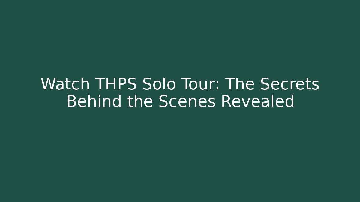 Watch THPS Solo Tour: The Secrets Behind the Scenes Revealed