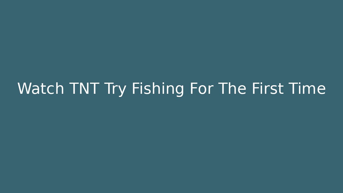 Watch TNT Try Fishing For The First Time