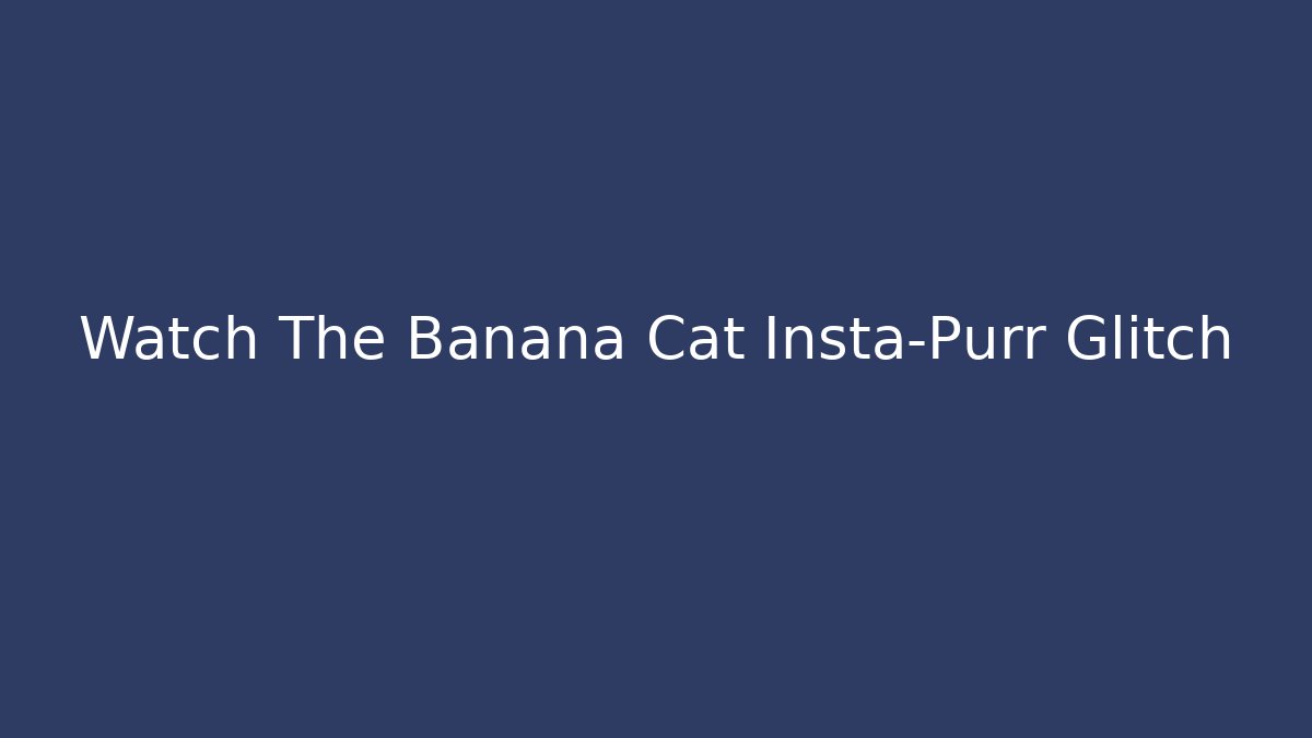 Watch The Banana Cat Insta-Purr Glitch - Critter Realm