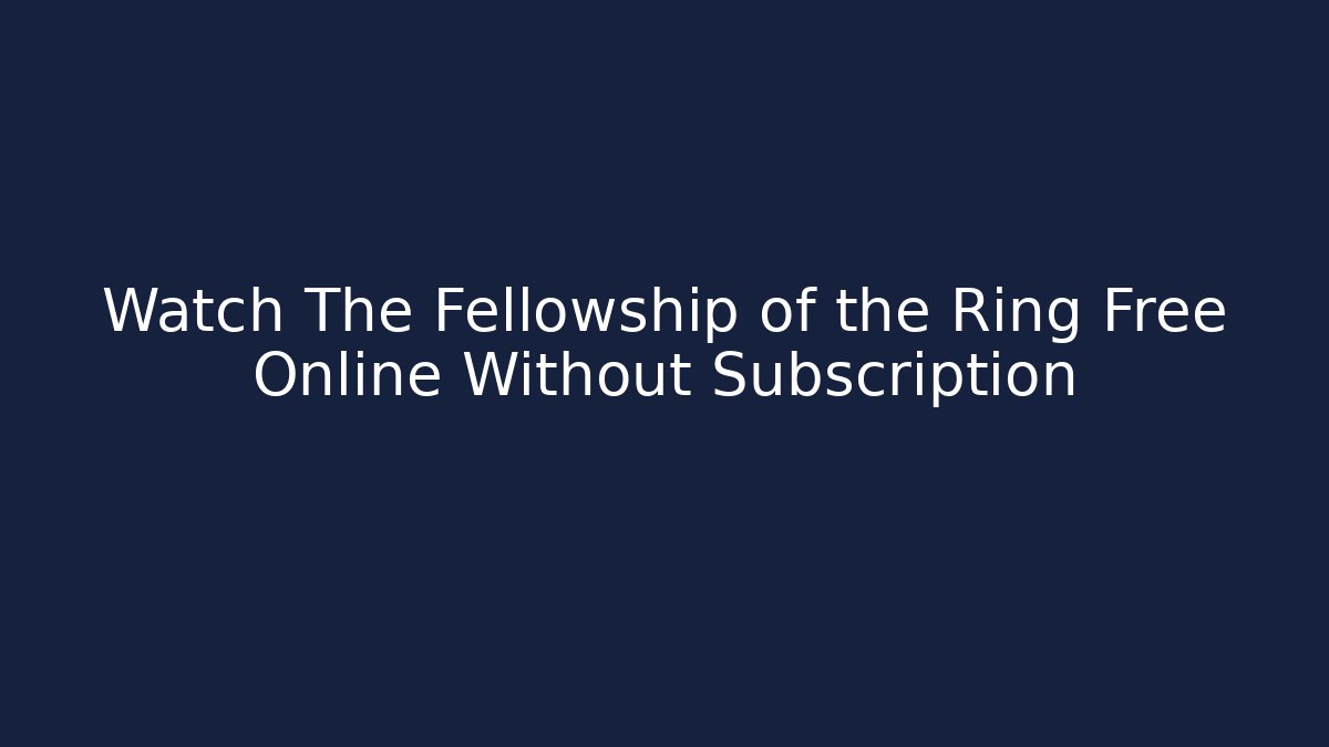Watch The Fellowship of the Ring Free Online Without Subscription